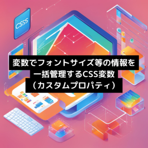 変数でフォントサイズ等の情報を一括管理するCSS変数（カスタムプロパティ）