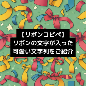 【リボンコピペ】リボンの文字が入った可愛い文字列をご紹介